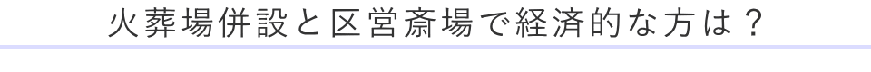 火葬場併設と区営斎場で経済的な方は?