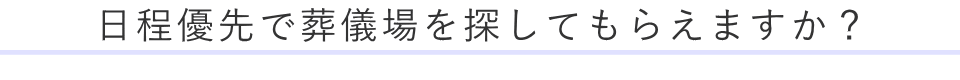 日程優先で葬儀場を探してもらえますか?
